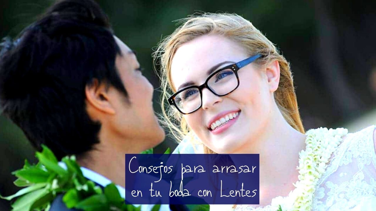 Consejos para arrasar en tu boda con Lentes