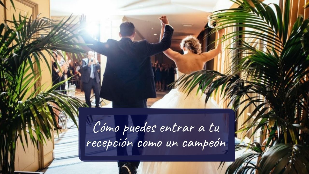 Cómo puedes entrar a tu recepción como un campeón