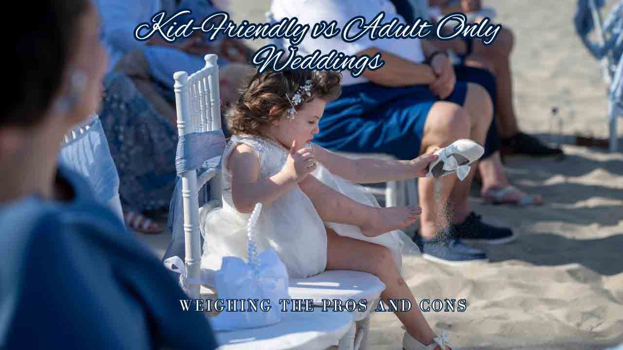 Kid-Friendly vs. Adults-Only Weddings: Weighing the Pros and Cons