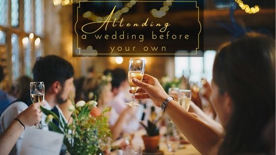 Attending a wedding before your own?