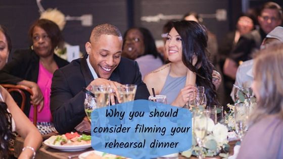 Why you should consider filming your rehearsal dinner
