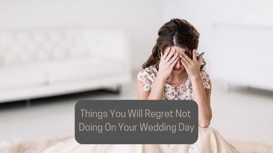Things You Will Regret Not Doing On Your Wedding Day