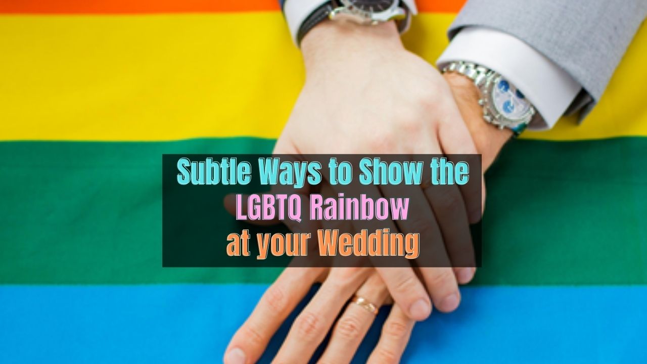 Subtle Ways To Show the LGBTQ Rainbow At Your Wedding