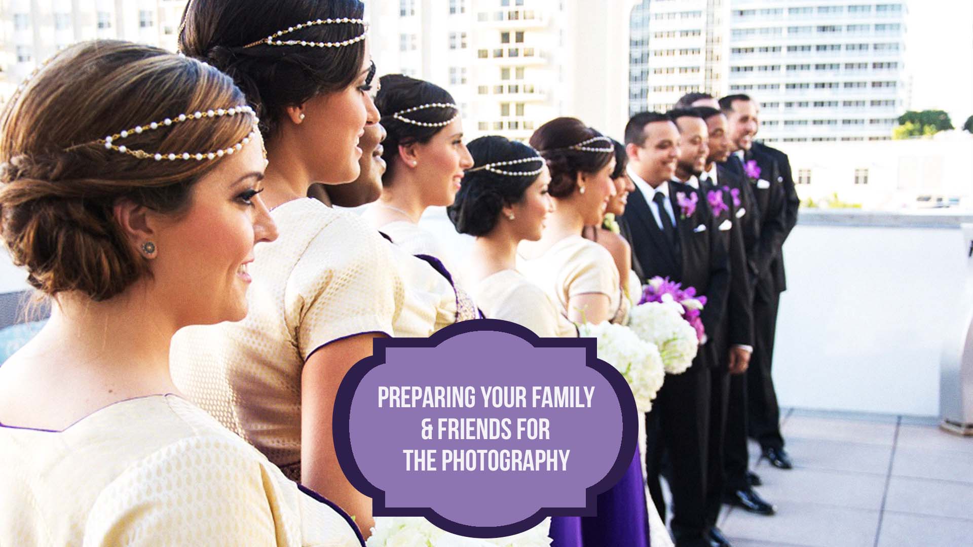 Preparing Your Family & Friends For The Photography