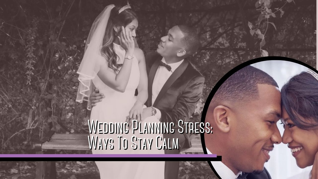 Wedding Planning Stress: Ways To Stay Calm
