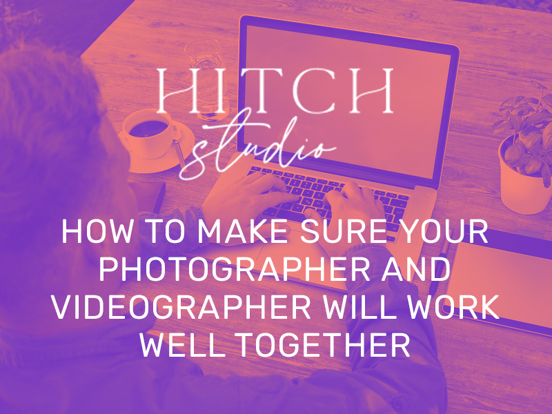 Photographer and Videographer will work well together | Hitch Studio article